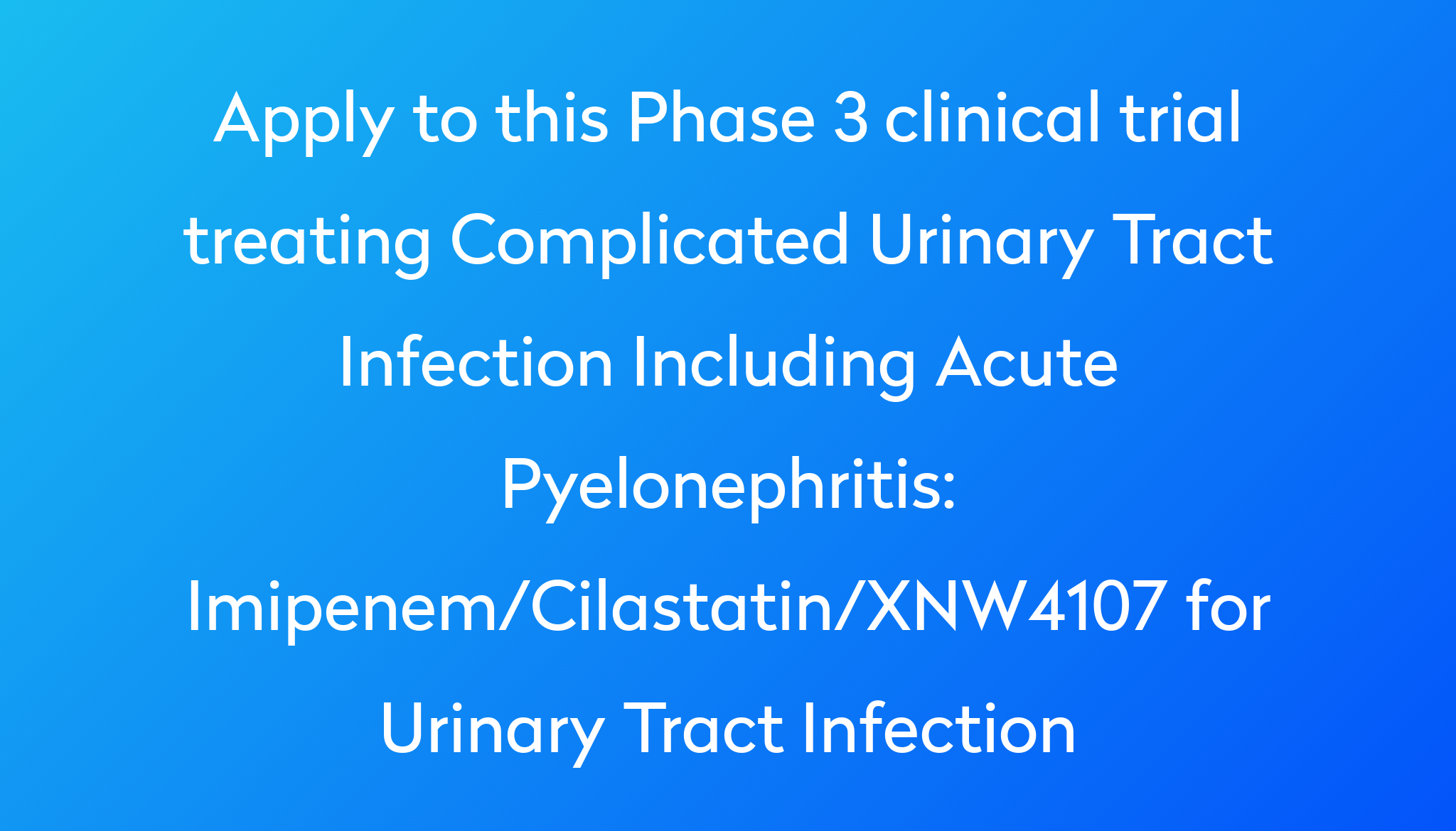 imipenem-cilastatin-xnw4107-for-urinary-tract-infection-clinical-trial